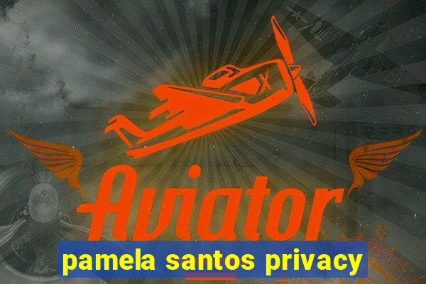 pamela santos privacy